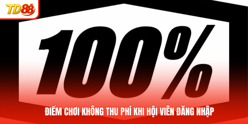 Điểm chơi không thu phí khi hội viên đăng nhập