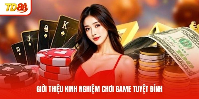 Giới thiệu kinh nghiệm chơi game tuyệt đỉnh