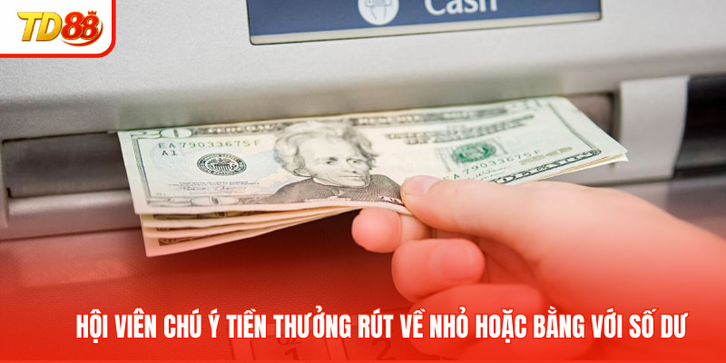 Hội viên chú ý tiền thưởng rút về nhỏ hoặc bằng với số dư