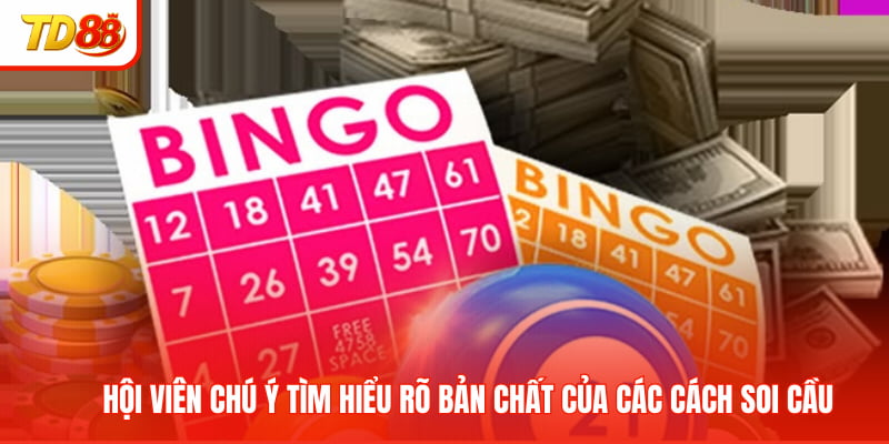 Hội viên chú ý tìm hiểu rõ bản chất của các cách soi cầu