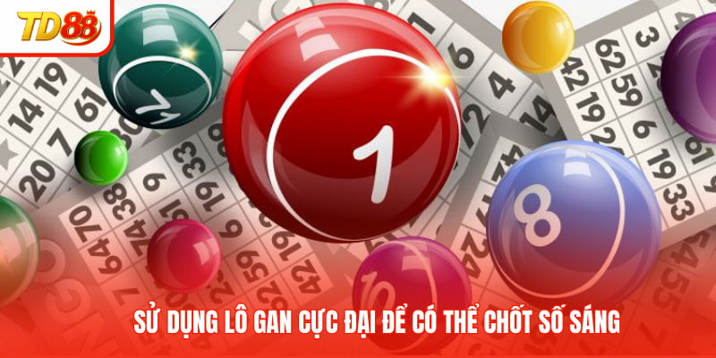 Sử dụng lô gan cực đại để có thể chốt số sáng